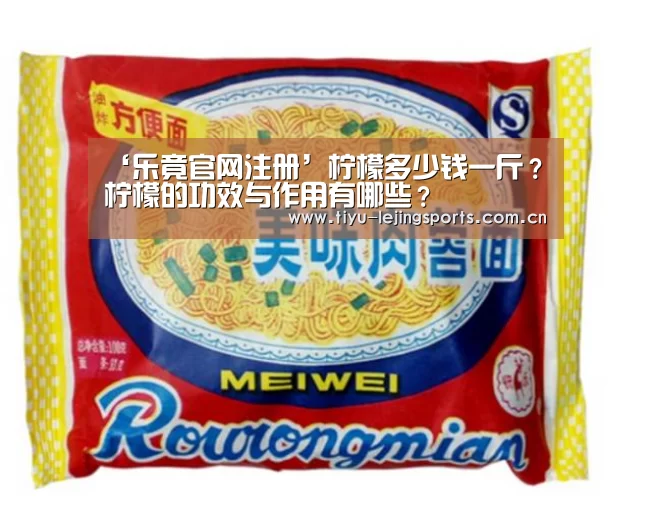 ‘乐竟官网注册’柠檬多少钱一斤?柠檬的功效与作用有哪些?(图2) 乐竟在线客服联系方式